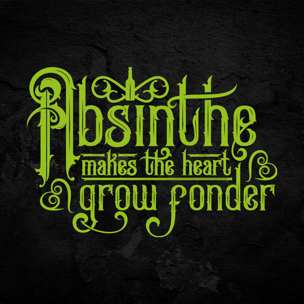 Absinthe Makes the Heart Grow Fonder Typography