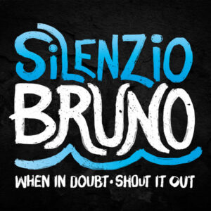 Silenzio Bruno - When in Doubt Shout it Out